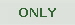 ONLY